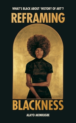 Book cover of Reframing Blackness by Alayo Akinkugbe