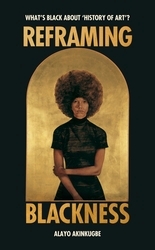 Book cover of Reframing Blackness by Alayo Akinkugbe