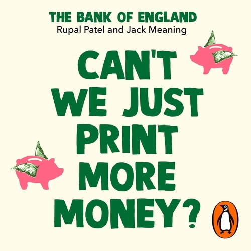 Book cover of Can’t We Just Print More Money? by Rupal Patel, The Bank of England, Jack Meaning