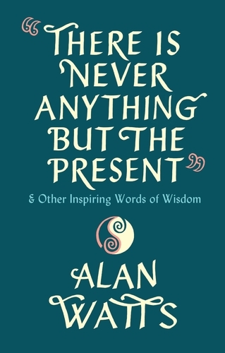 Book cover of There Is Never Anything But The Present by Alan Watts