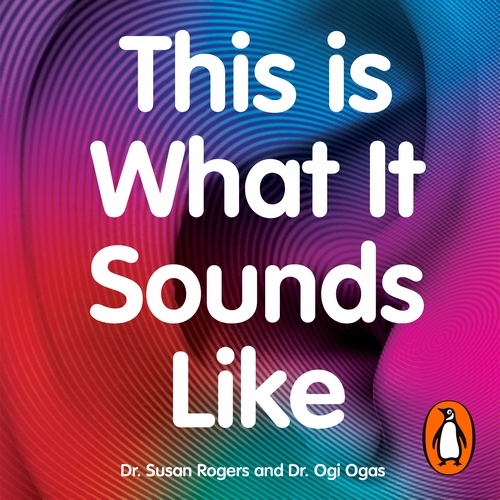Book cover of This Is What It Sounds Like by Dr. Susan Rogers, Ogi Ogas