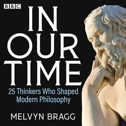 Book cover of In Our Time: 25 Thinkers Who Shaped Modern Philosophy by Melvyn Bragg