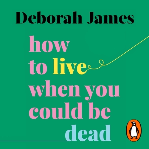 Book cover of How to Live When You Could Be Dead by Deborah James