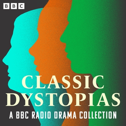 Book cover of Classic Dystopias: A BBC Radio Drama Collection by H G Wells, Yevgeni Zamyatin, Franz Kafka, Aldous Huxley, George Orwell, John Wyndham