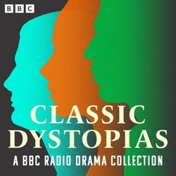 Book cover of Classic Dystopias: A BBC Radio Drama Collection by H G Wells, Yevgeni Zamyatin, Franz Kafka, Aldous Huxley, George Orwell, John Wyndham