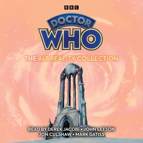 Book cover of Doctor Who: The Alt Reality Collection by Peter Ling, Terrance Dicks, Stephen Gallagher, Paul Cornell