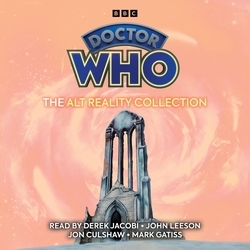 Book cover of Doctor Who: The Alt Reality Collection by Peter Ling, Terrance Dicks, Stephen Gallagher, Paul Cornell
