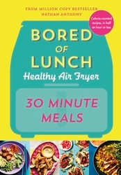 Book cover of Bored of Lunch Healthy Air Fryer: 30 Minute Meals by Nathan Anthony