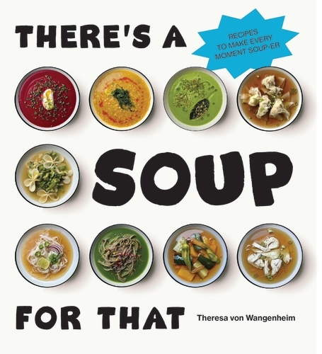 Book cover of There’s a Soup for That by Theresa von Wangenheim