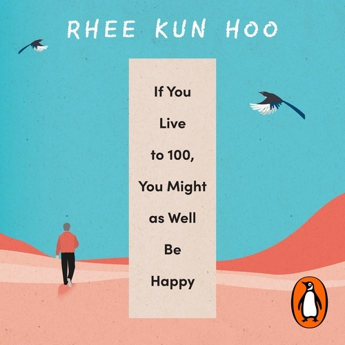 Book cover of If You Live To 100, You Might As Well Be Happy by Rhee Kun Hoo