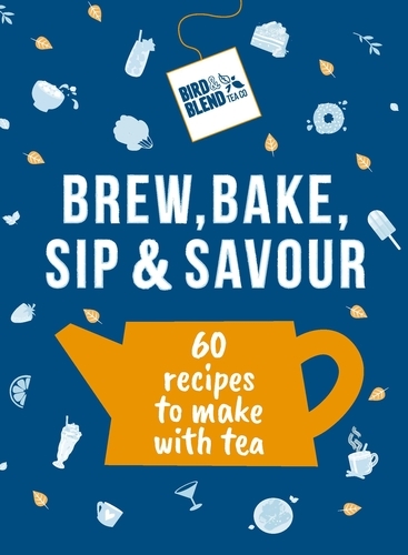 Book cover of Bird & Blend’s Brew, Bake, Sip & Savour by Bird & Blend Tea Co