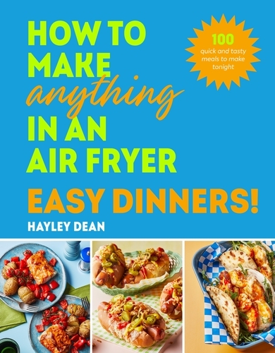 Book cover of How to Make Anything in an Air Fryer: Easy Dinners! by Hayley Dean
