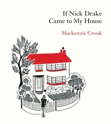 Book cover of If Nick Drake Came to My House by Mackenzie Crook