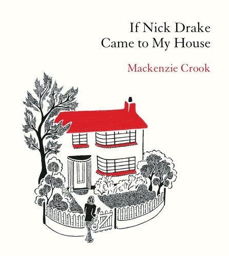 Book cover of If Nick Drake Came to My House by Mackenzie Crook