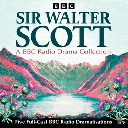 Book cover of Sir Walter Scott: A BBC Radio Drama Collection by Sir Walter Scott