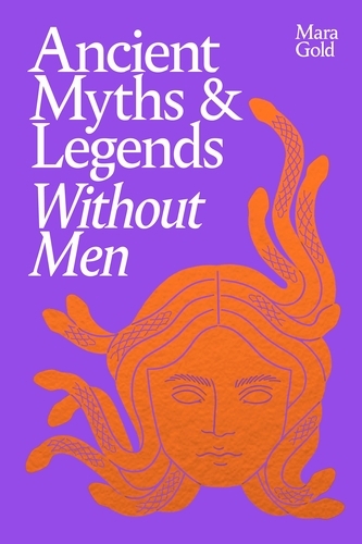Book cover of Ancient Myths and Legends Without Men by Mara Gold