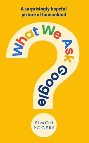 Book cover of What We Ask Google by Simon Rogers