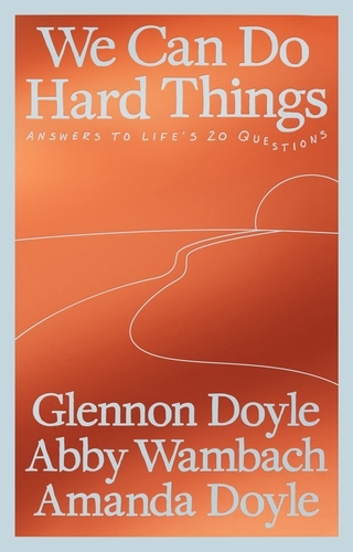 Book cover of We Can Do Hard Things by Glennon Doyle, Abby Wambach, Amanda Doyle