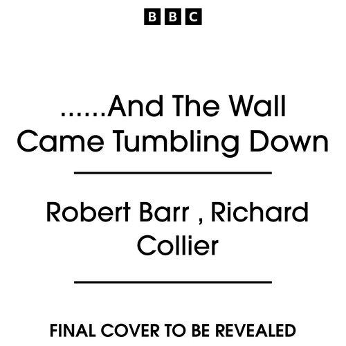 Book cover of .......And The Wall Came Tumbling Down by Robert Barr, Richard Collier