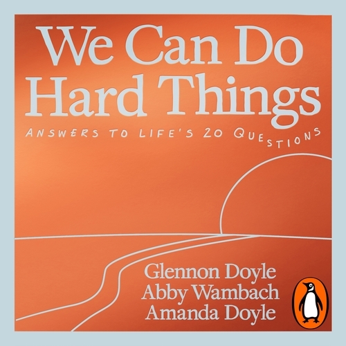 Book cover of We Can Do Hard Things by Glennon Doyle, Abby Wambach, Amanda Doyle