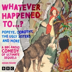 Book cover of Whatever Happened to….? Popeye, Dorothy, The Ugly Sisters and more by Adrian Mourby