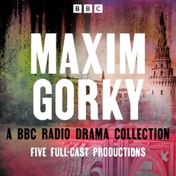 Book cover of Maxim Gorky: A BBC Radio Drama Collection by Maxim Gorky