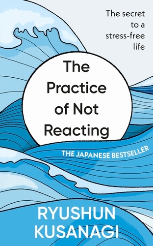 Book cover of The Practice of Not Reacting by Ryushun Kusanagi