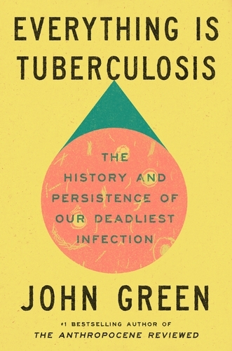 Book cover of Everything Is Tuberculosis by John Green