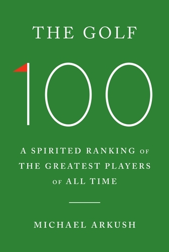 Book cover of The Golf 100 by Michael Arkush