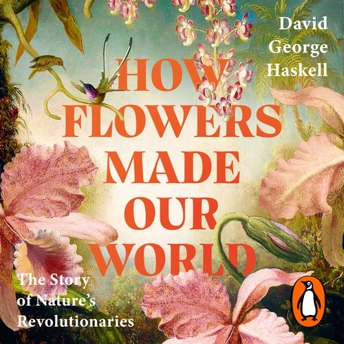 Book cover of How Flowers Made Our World by David George Haskell