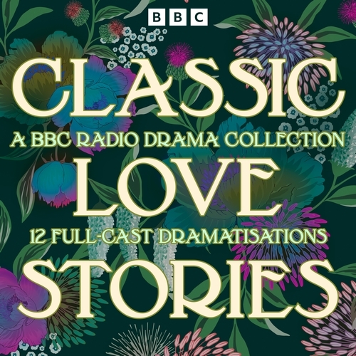 Book cover of Classic Love Stories: A BBC Radio Drama Collection by Leo Tolstoy, Charlotte Brönte, Gustave Flaubert, William Shakespeare, Colette, Jane Austen, Alessandro Manzoni, Radclyffe Hall, Emily Brontë, Elizabeth Gaskell, Edith Wharton, Thomas Hardy