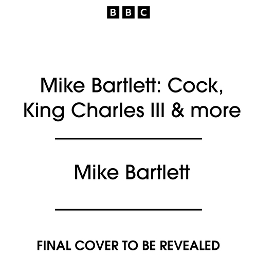 Book cover of Mike Bartlett: Cock, King Charles III & more by Mike Bartlett