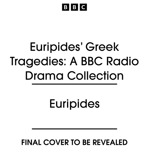 Book cover of Euripides’ Greek Tragedies: A BBC Radio Drama Collection by Euripides
