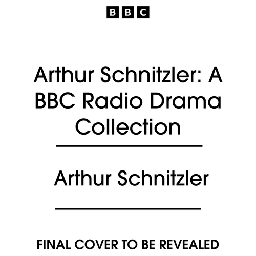Book cover of Arthur Schnitzler: A BBC Radio Drama Collection by Arthur Schnitzler