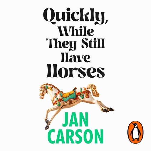 Book cover of Quickly, While They Still Have Horses by Jan Carson