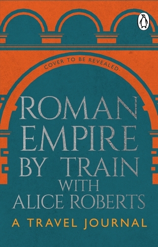 Book cover of Roman Empire by Train with Alice Roberts by James Nally