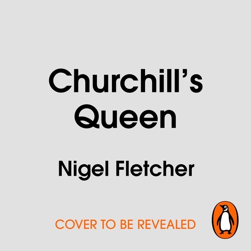 Book cover of Churchill’s Queen by Nigel Fletcher