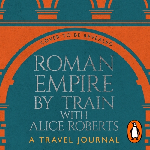 Book cover of Roman Empire by Train with Alice Roberts by James Nally
