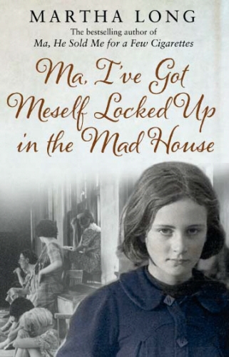 Book cover of Ma, I've Got Meself Locked Up in the Mad House by Martha Long
