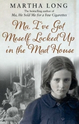 Book cover of Ma, I've Got Meself Locked Up in the Mad House by Martha Long