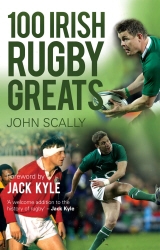 Book cover of 100 Irish Rugby Greats by John Scally