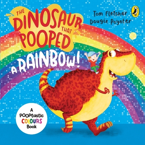 Book cover of The Dinosaur that Pooped a Rainbow! by Tom Fletcher, Dougie Poynter