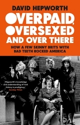 Book cover of Overpaid, Oversexed and Over There by David Hepworth
