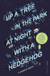 Book cover of Up a Tree in the Park at Night with a Hedgehog by Paul Robert Smith