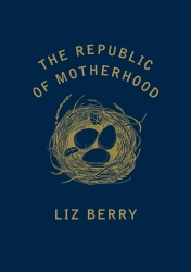 Book cover of The Republic of Motherhood by Liz Berry