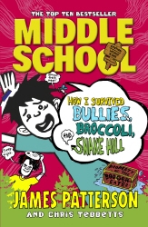 Book cover of Middle School: How I Survived Bullies, Broccoli, and Snake Hill by James Patterson