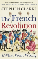 Book cover of The French Revolution and What Went Wrong by Stephen Clarke