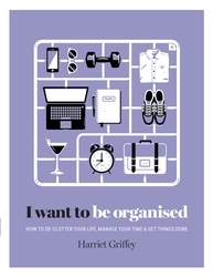 Book cover of I Want to Be Organised by Harriet Griffey