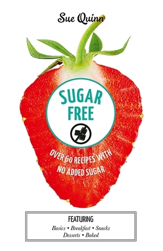Book cover of Sugar Free: Over 60 Recipes with No Added Sugar by Sue Quinn