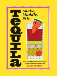 Book cover of Tequila: Shake, Muddle, Stir by Dan Jones
